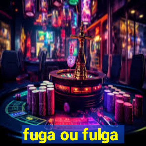 fuga ou fulga