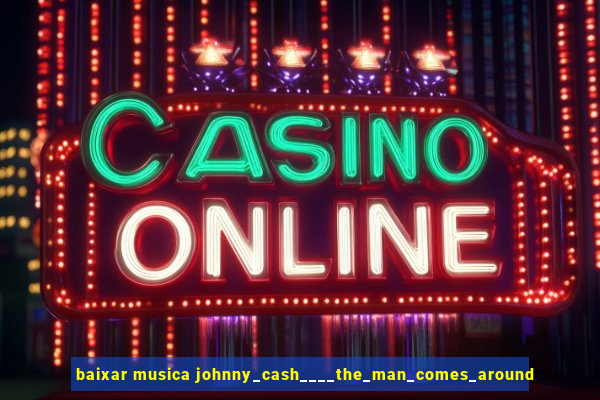 baixar musica johnny_cash____the_man_comes_around