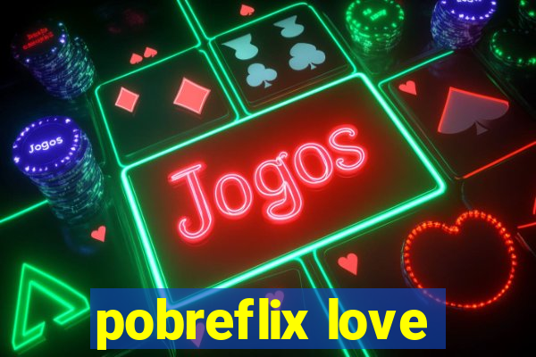 pobreflix love