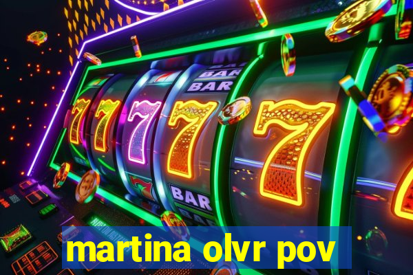 martina olvr pov