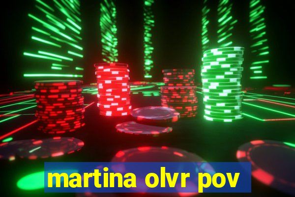 martina olvr pov