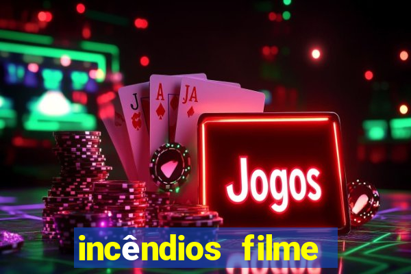 incêndios filme completo youtube incêndios filme completo dublado