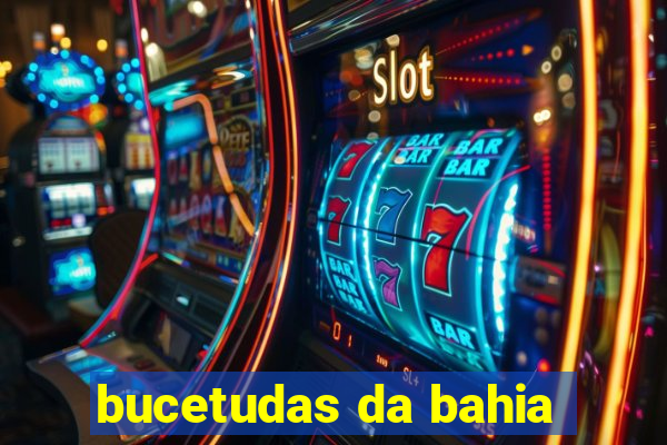 bucetudas da bahia