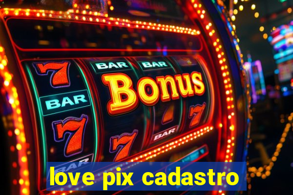 love pix cadastro