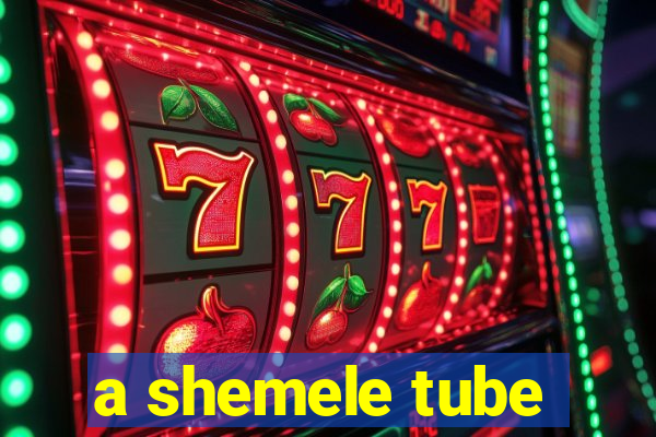 a shemele tube
