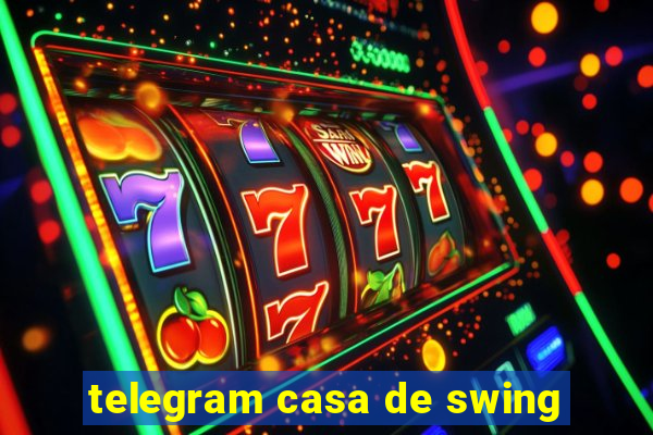 telegram casa de swing