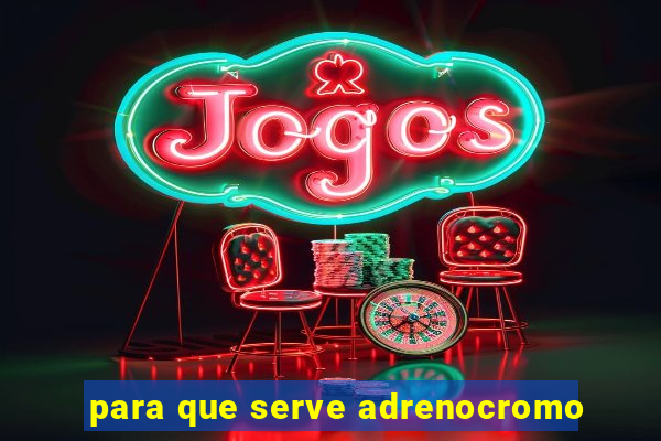 para que serve adrenocromo