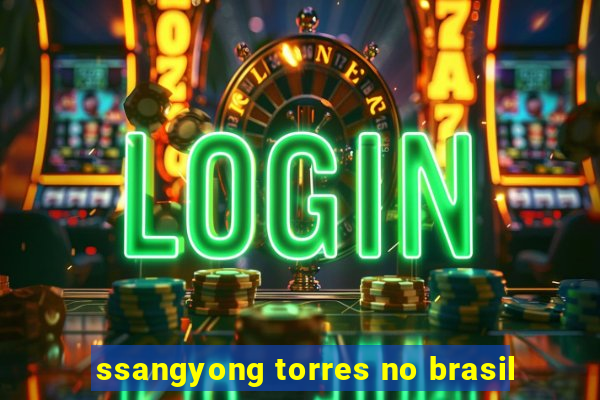ssangyong torres no brasil