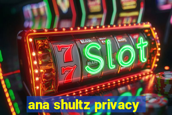 ana shultz privacy