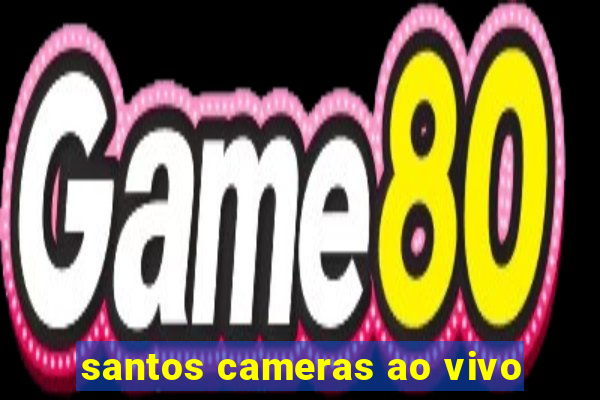 santos cameras ao vivo