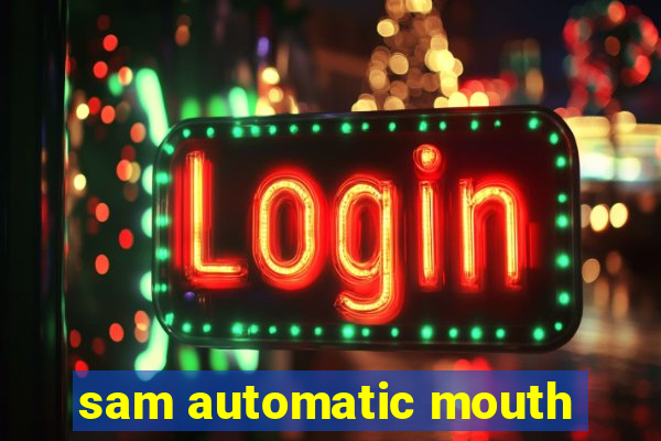 sam automatic mouth