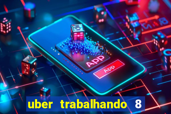 uber trabalhando 8 horas por dia