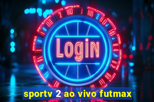 sportv 2 ao vivo futmax