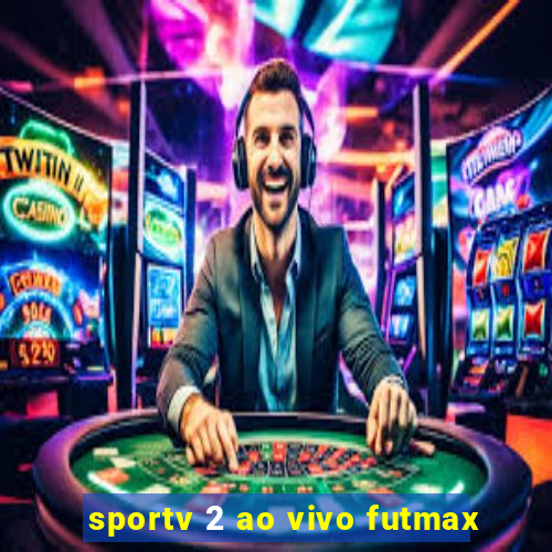 sportv 2 ao vivo futmax