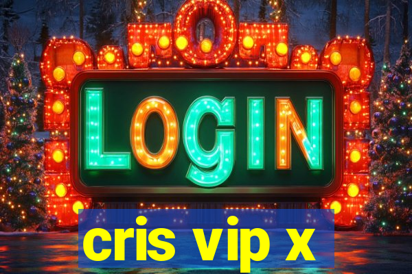 cris vip x
