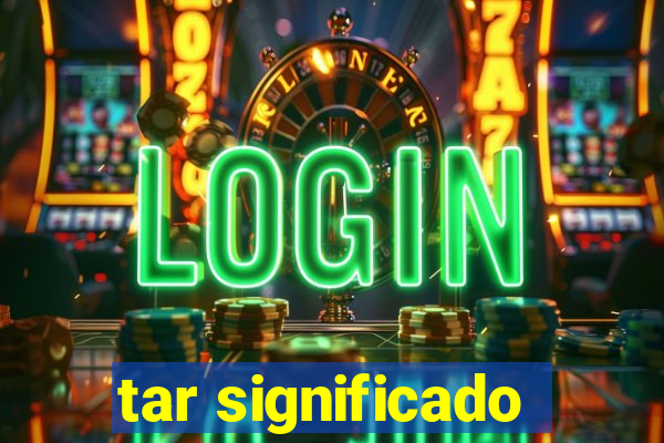 tar significado