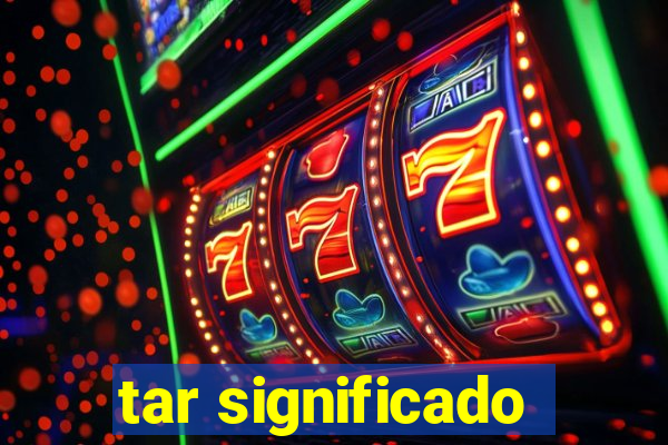tar significado