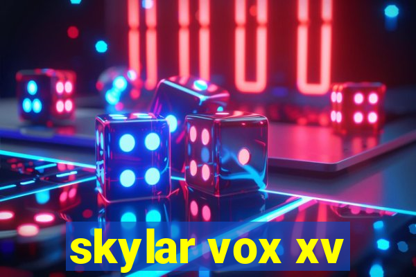 skylar vox xv