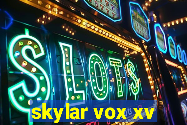 skylar vox xv