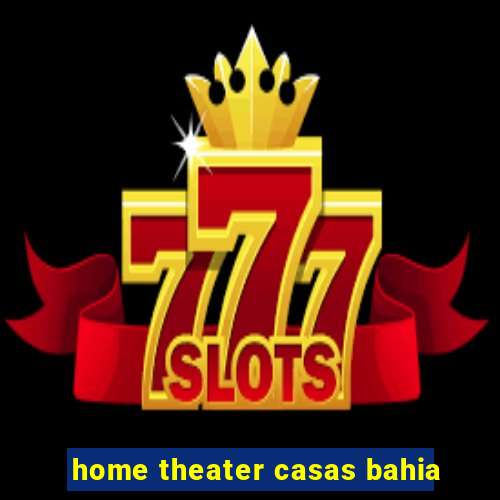 home theater casas bahia