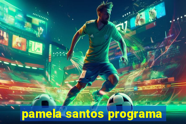 pamela santos programa
