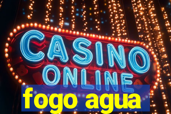 fogo agua