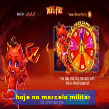 hoje no marcelo militar