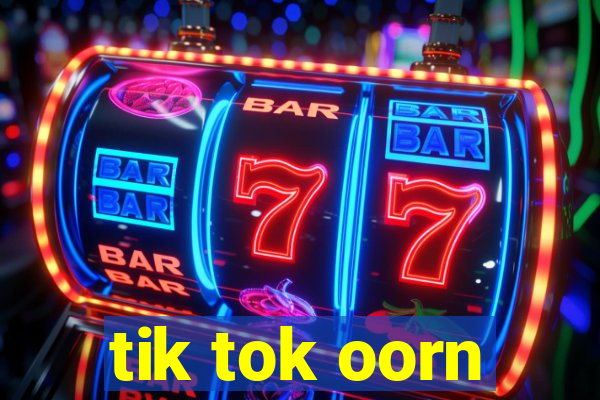 tik tok oorn