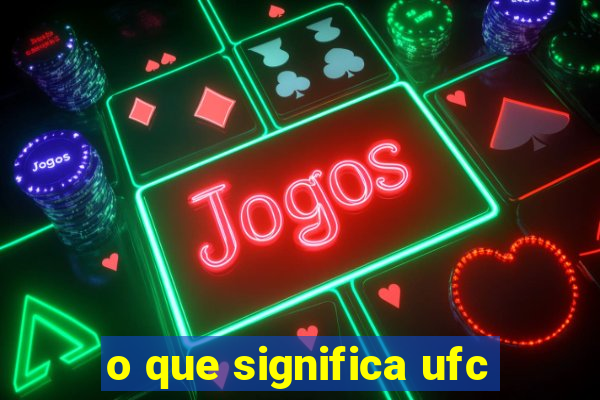 o que significa ufc