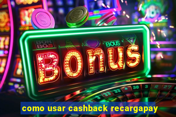 como usar cashback recargapay