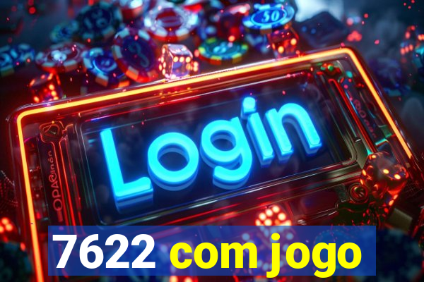 7622 com jogo