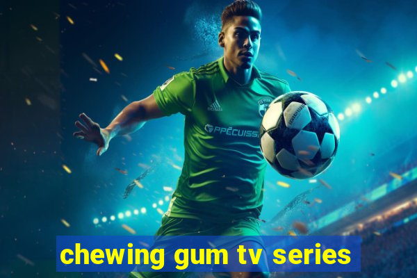chewing gum tv series