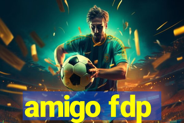 amigo fdp