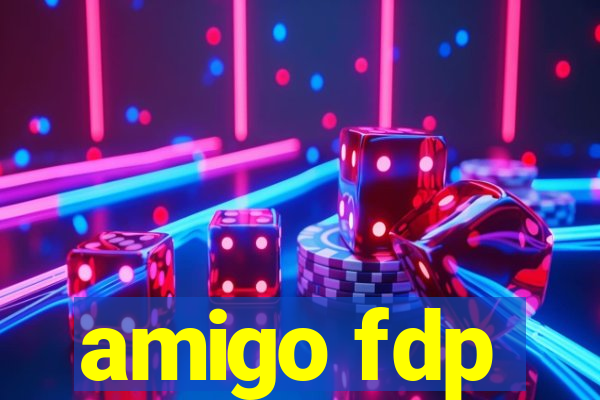 amigo fdp