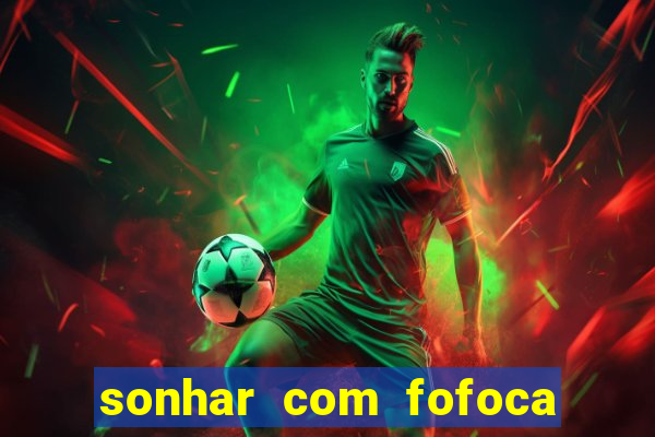 sonhar com fofoca jogo do bicho