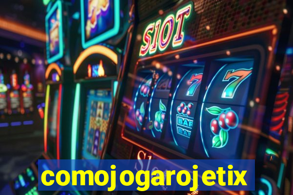 comojogarojetix