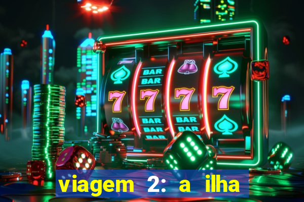 viagem 2: a ilha misteriosa filme completo dublado