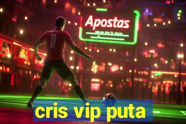 cris vip puta