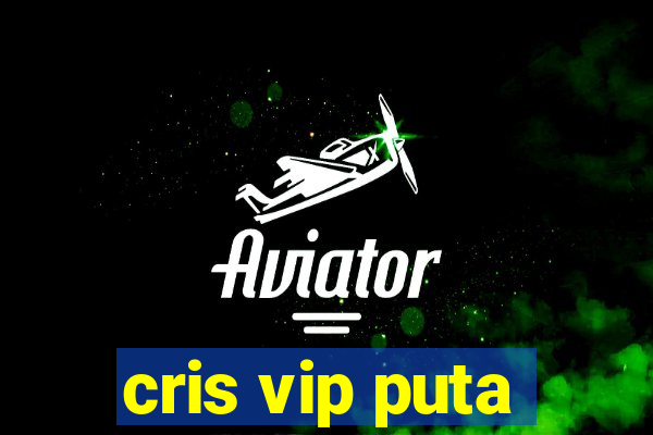 cris vip puta