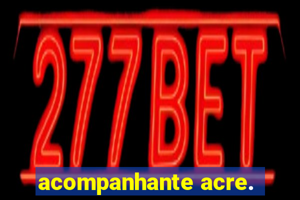 acompanhante acre.