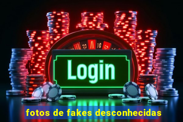 fotos de fakes desconhecidas