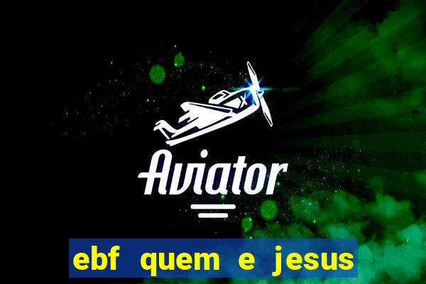 ebf quem e jesus ebf jesus meu super heroi