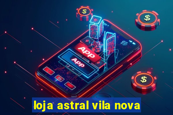 loja astral vila nova