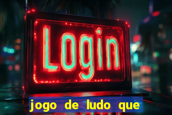 jogo de ludo que ganha dinheiro