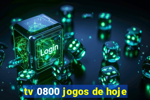 tv 0800 jogos de hoje