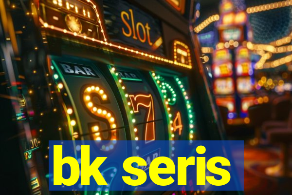 bk seris