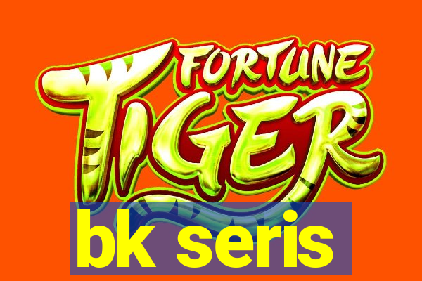 bk seris