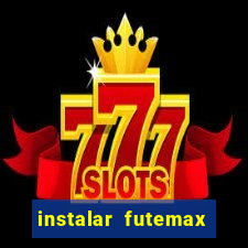 instalar futemax futebol ao vivo