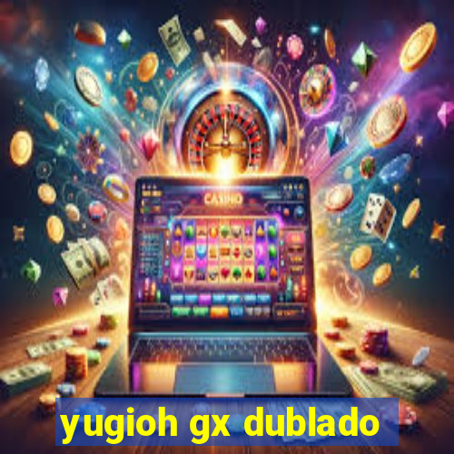 yugioh gx dublado