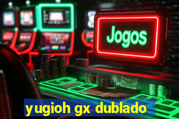 yugioh gx dublado